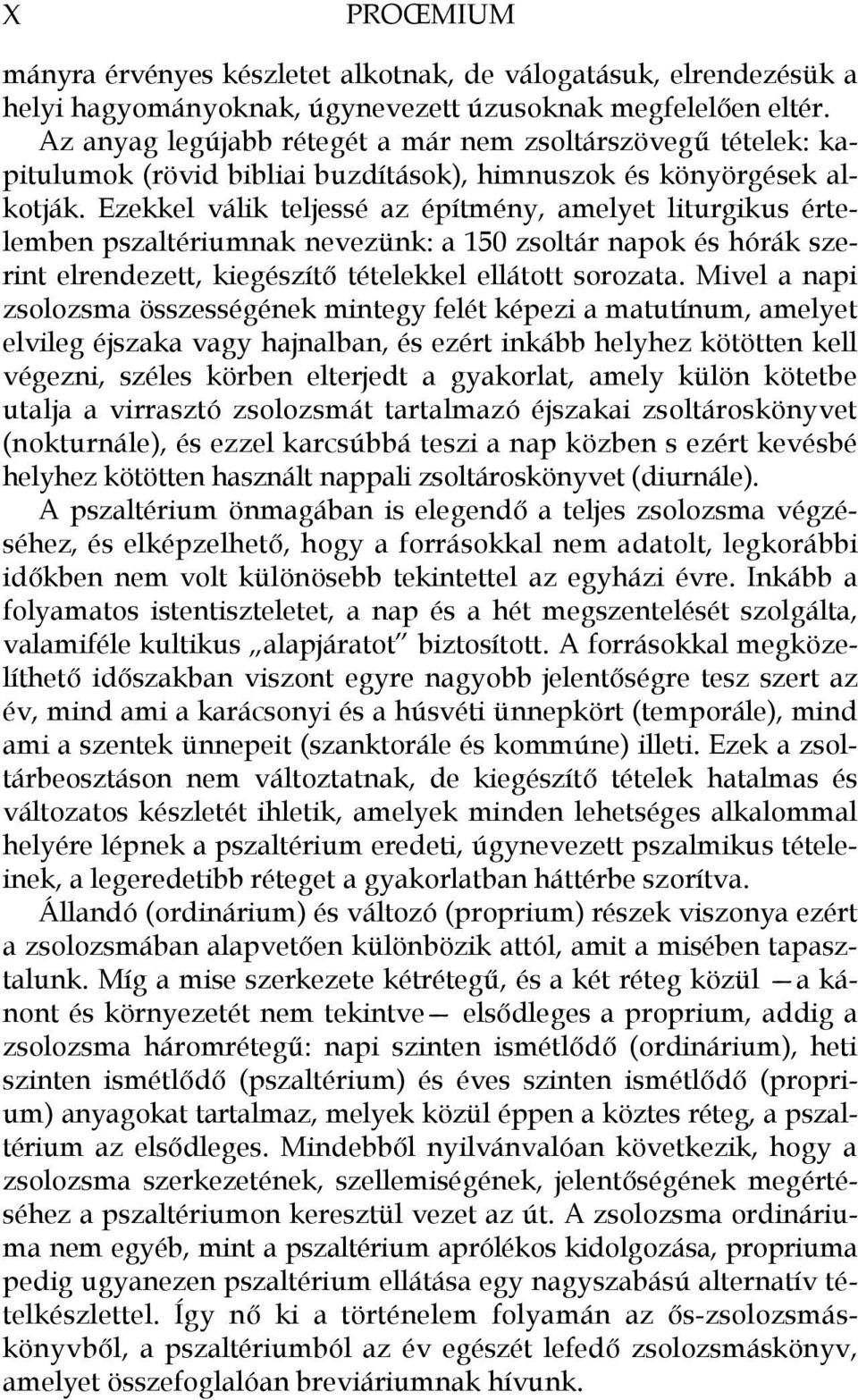 Ezekkel válik teljessé az építmény, amelyet liturgikus értelemben pszaltériumnak nevezünk: a 150 zsoltár napok és hórák szerint elrendezett, kiegészítő tételekkel ellátott sorozata.