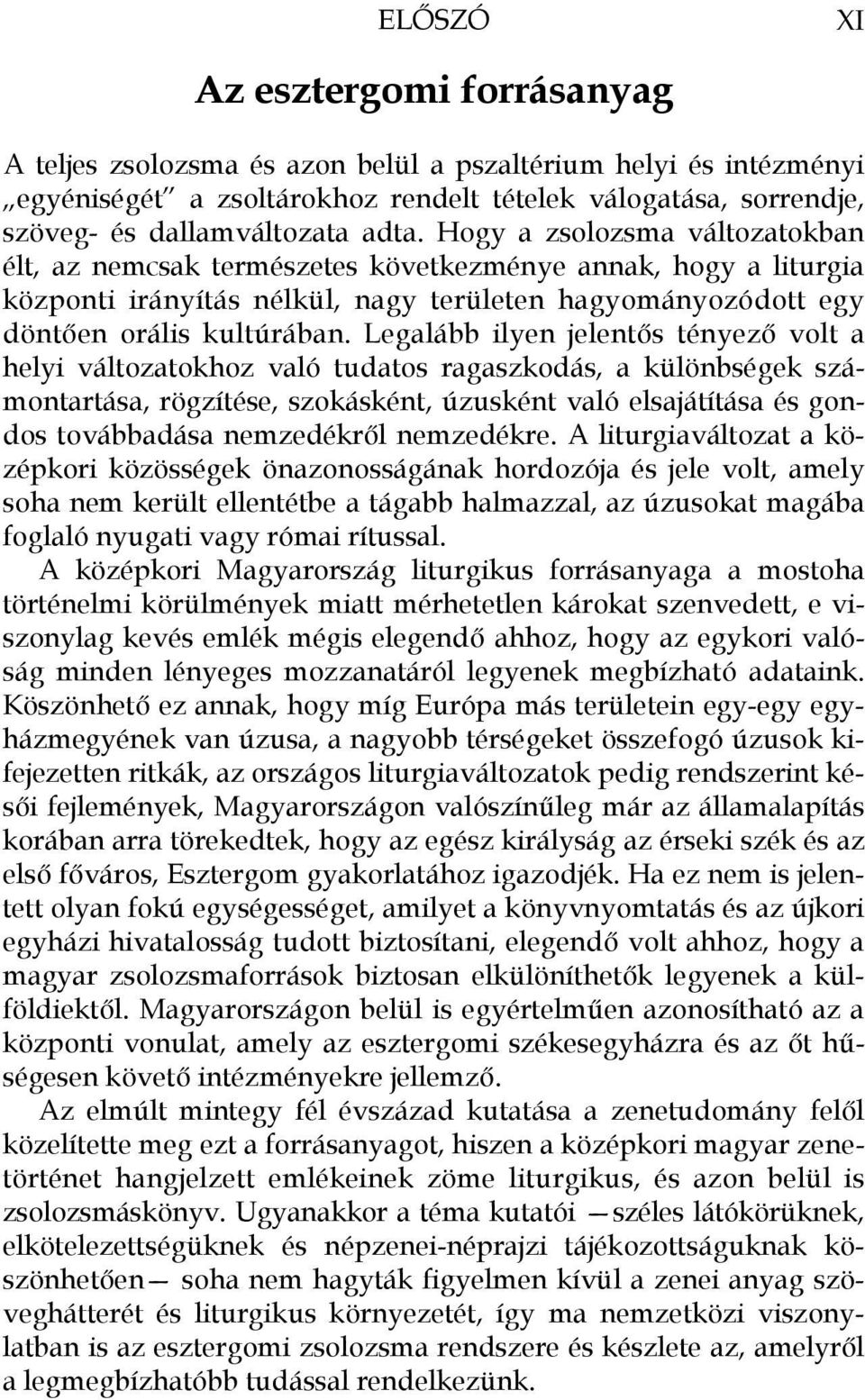 Legalább ilyen jelentős tényező volt a helyi változatokhoz való tudatos ragaszkodás, a különbségek számontartása, rögzítése, szokásként, úzusként való elsajátítása és gondos továbbadása nemzedékről