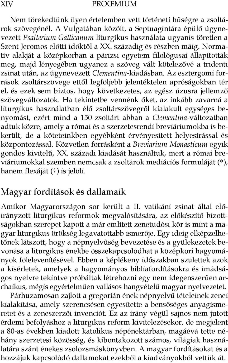 Normatív alakját a középkorban a párizsi egyetem filológusai állapították meg, majd lényegében ugyanez a szöveg vált kötelezővé a tridenti zsinat után, az úgynevezett Clementina-kiadásban.