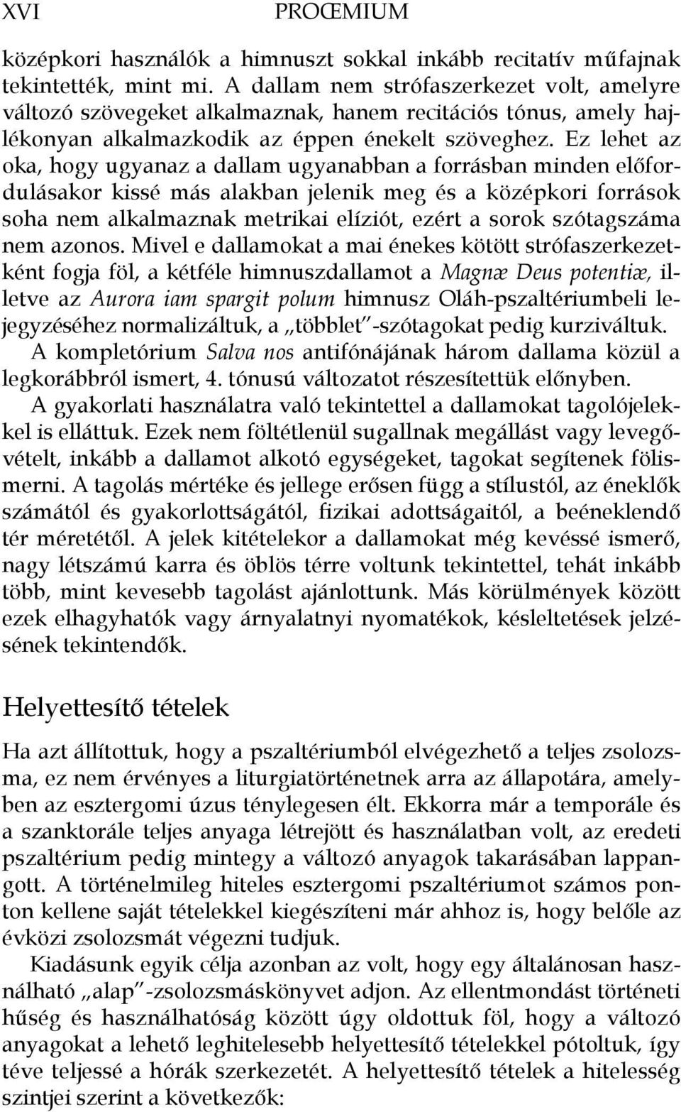 Ez lehet az oka, hogy ugyanaz a dallam ugyanabban a forrásban minden előfordulásakor kissé más alakban jelenik meg és a középkori források soha nem alkalmaznak metrikai elíziót, ezért a sorok