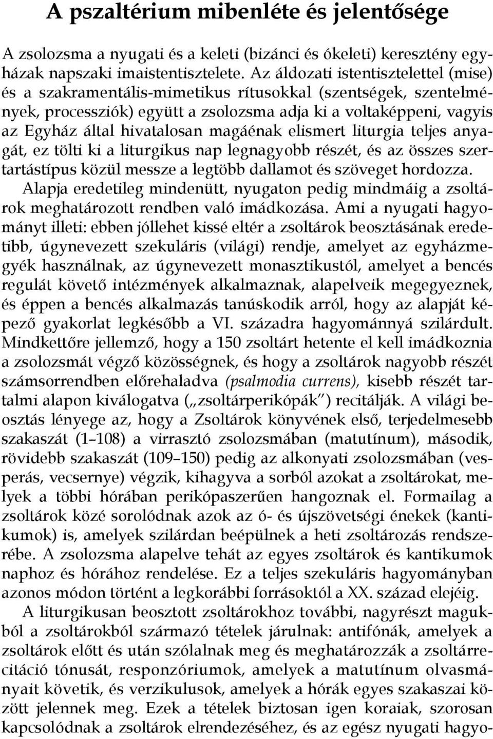 magáénak elismert liturgia teljes anyagát, ez tölti ki a liturgikus nap legnagyobb részét, és az összes szertartástípus közül messze a legtöbb dallamot és szöveget hordozza.