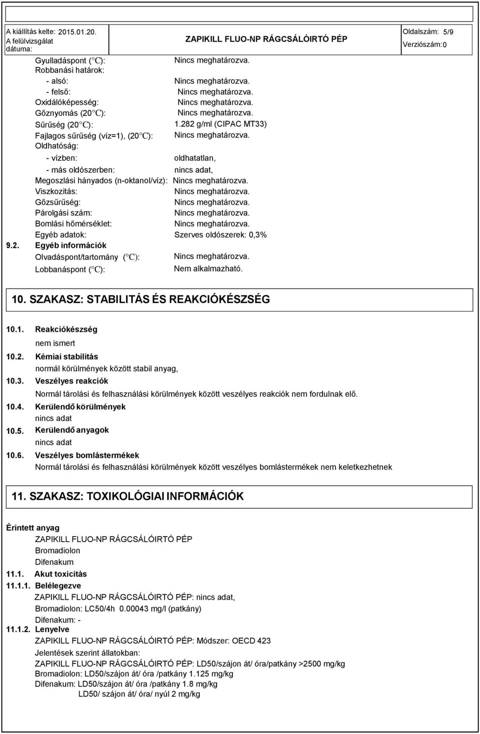 hőmérséklet: Egyéb adatok: Szerves oldószerek: 0,3% 9.2. Egyéb információk Olvadáspont/tartomány ( C): Lobbanáspont ( C): Nem alkalmazható. Oldalszám: 5/9 10. SZAKASZ: STABILITÁS ÉS REAKCIÓKÉSZSÉG 10.