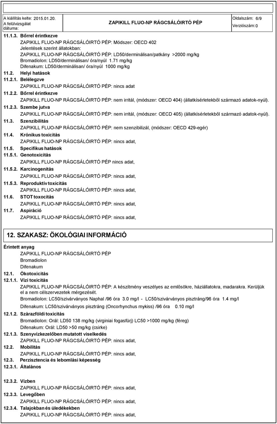 LD50/derminálisan/ óra/nyúl 1.71 mg/kg Difenakum: LD50/derminálisan/ óra/nyúl 1000 mg/kg 11.2.