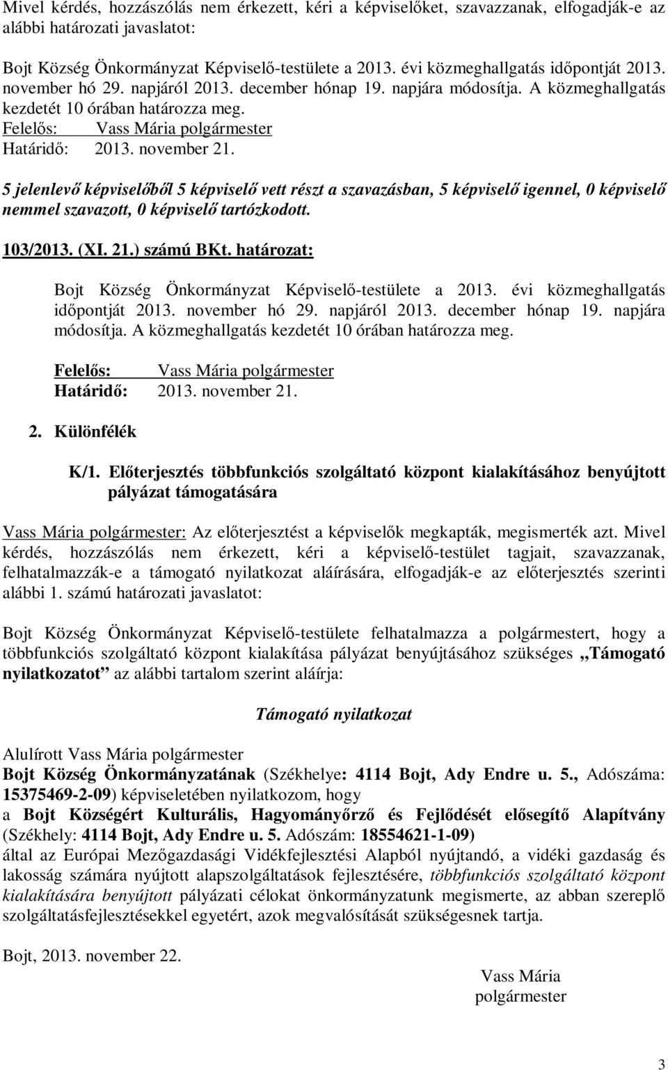 5 jelenlevő képviselőből 5 képviselő vett részt a szavazásban, 5 képviselő igennel, 0 képviselő nemmel szavazott, 0 képviselő tartózkodott. 103/2013. (XI. 21.) számú BKt.