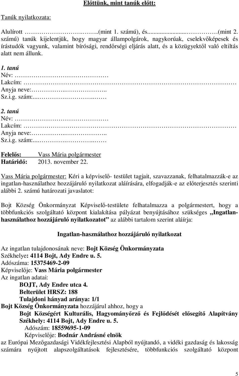 számú határozati javaslatot: többfunkciós szolgáltató központ kialakítása pályázat benyújtásához szükséges Ingatlanhasználathoz hozzájáruló nyilatkozatot az alábbi tartalom szerint aláírja: