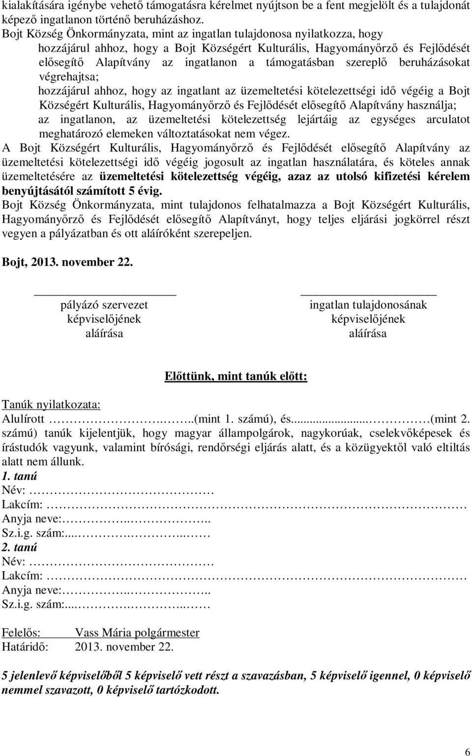 támogatásban szereplő beruházásokat végrehajtsa; hozzájárul ahhoz, hogy az ingatlant az üzemeltetési kötelezettségi idő végéig a Bojt Községért Kulturális, Hagyományőrző és Fejlődését elősegítő