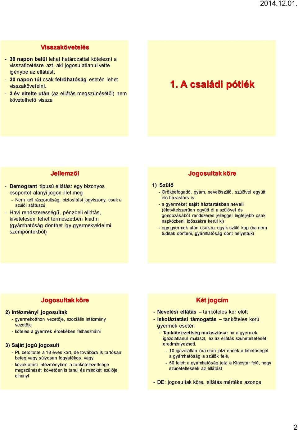 A családi pótlék - Demogrant típusú ellátás: egy bizonyos csoportot alanyi jogon illet meg - Nem kell rászorultság, biztosítási jogviszony, csak a szülői státuszú - Havi rendszerességű, pénzbeli