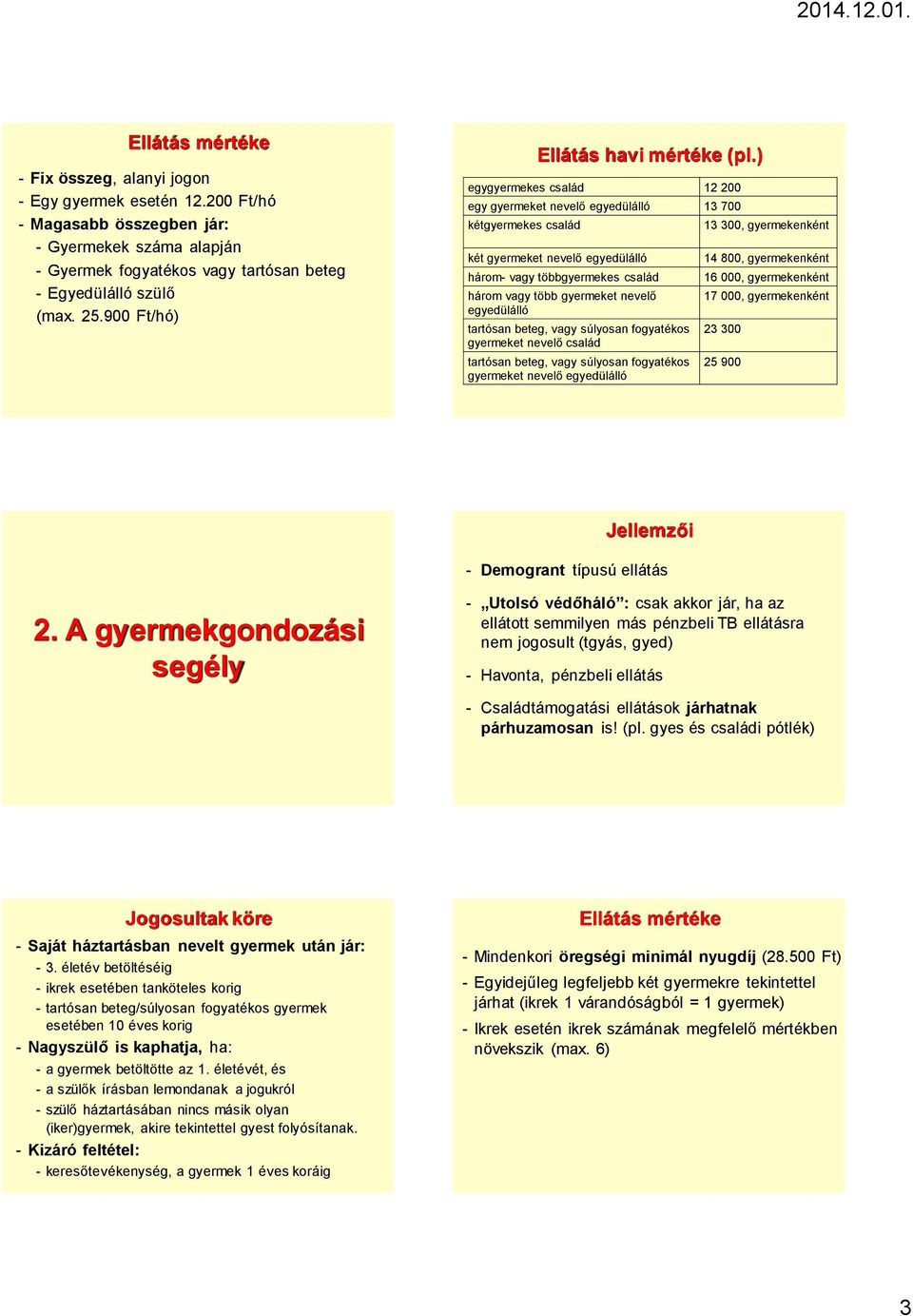 ) egygyermekes család 12 200 egy gyermeket nevelő egyedülálló 13 700 kétgyermekes család két gyermeket nevelő egyedülálló három- vagy többgyermekes család három vagy több gyermeket nevelő egyedülálló