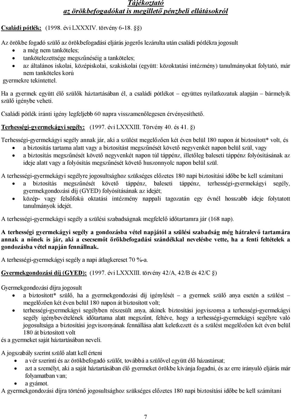 középiskolai, szakiskolai (együtt: közoktatási intézmény) tanulmányokat folytató, már nem tanköteles korú gyermekre tekintettel.