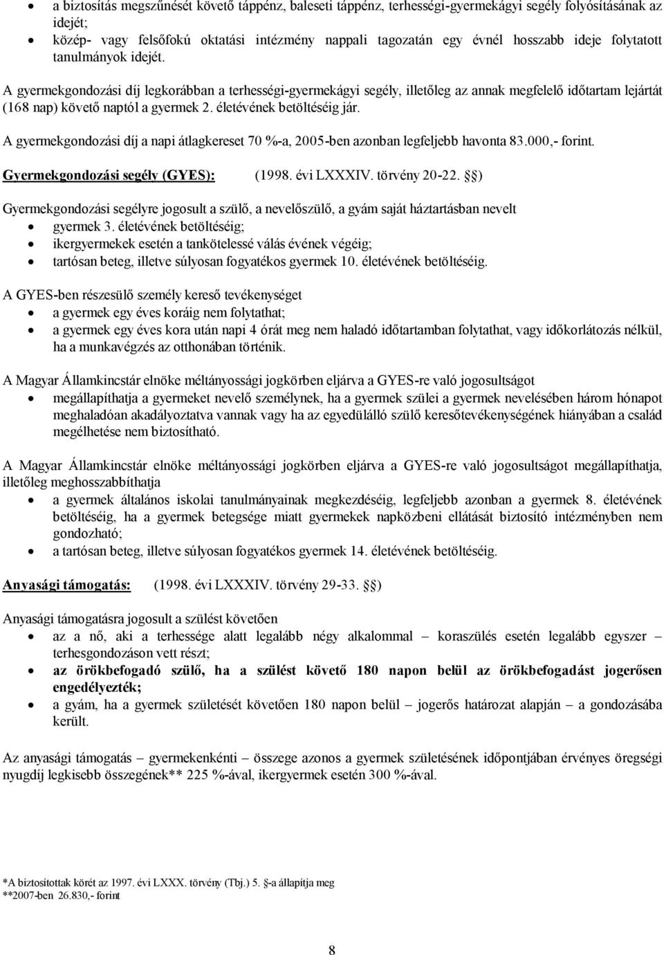 életévének betöltéséig jár. A gyermekgondozási díj a napi átlagkereset 70 %-a, 2005-ben azonban legfeljebb havonta 83.000,- forint. Gyermekgondozási segély (GYES): (1998. évi LXXXIV. törvény 20-22.