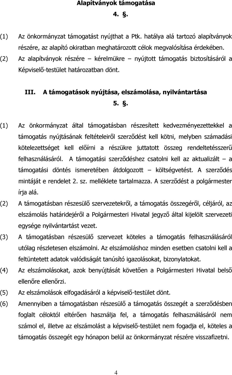 . (1) Az önkormányzat által támogatásban részesített kedvezményezettekkel a támogatás nyújtásának feltételeiről szerződést kell kötni, melyben számadási kötelezettséget kell előírni a részükre