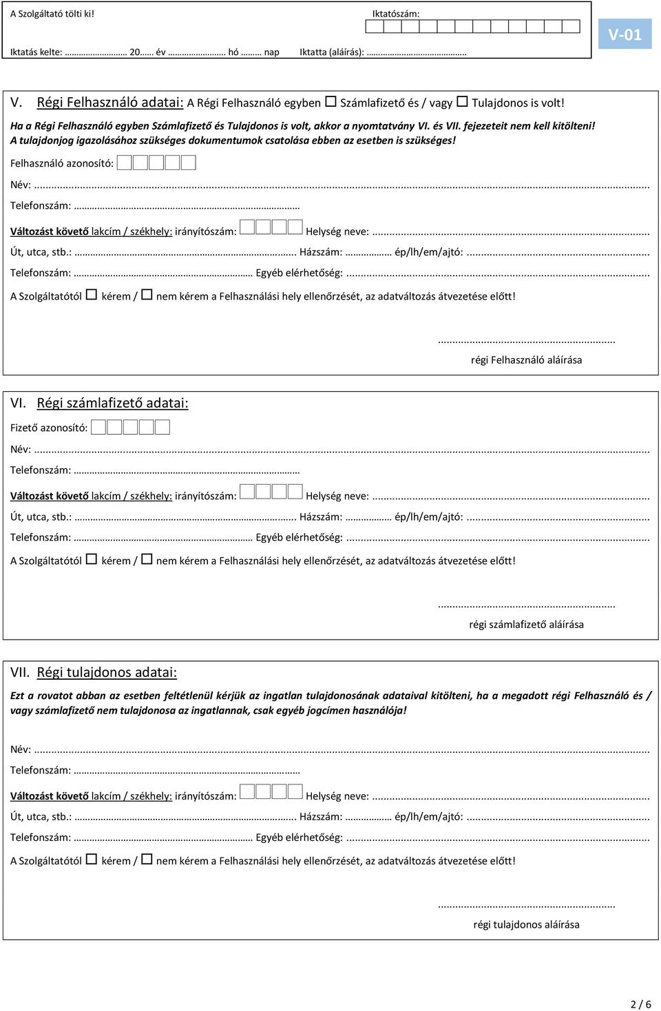 .. Telefonszám: Változást követő lakcím / székhely: irányítószám: Helység neve:... Út, utca, stb.:... Házszám: ép/lh/em/ajtó:.. Telefonszám: Egyéb elérhetőség:... régi Felhasználó aláírása VI.
