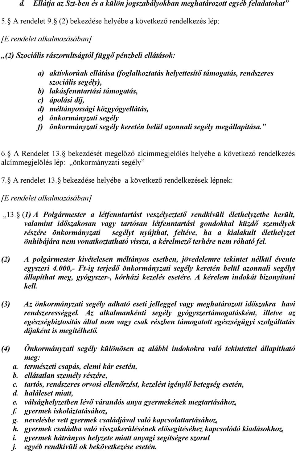 segély), b) lakásfenntartási támogatás, c) ápolási díj, d) méltányossági közgyógyellátás, e) önkormányzati segély f) önkormányzati segély keretén belül azonnali segély megállapítása. 6. A Rendelet 13.