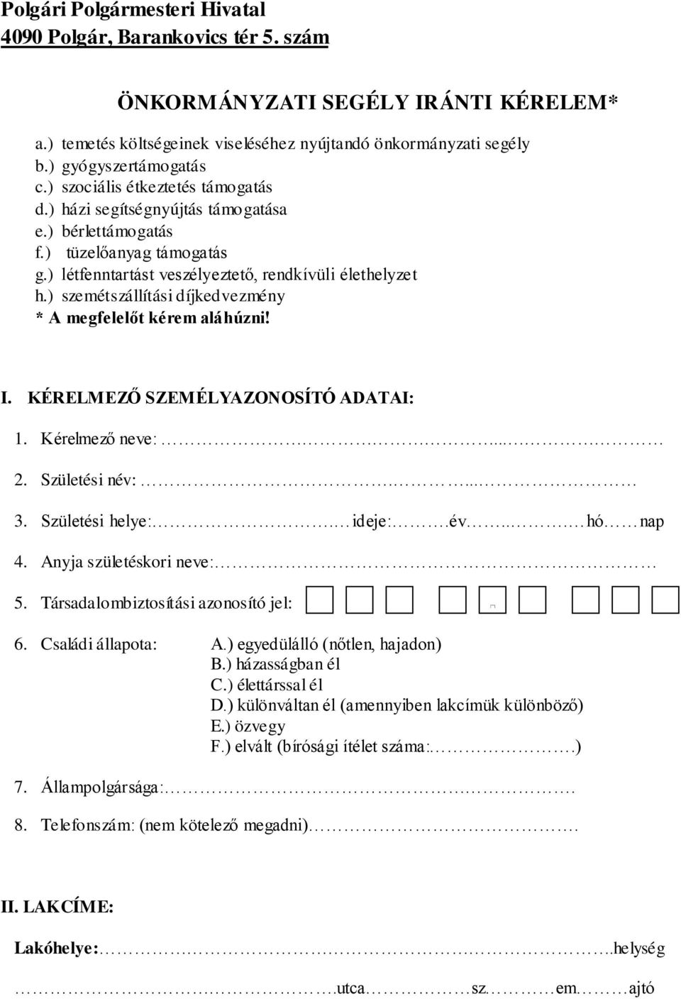 ) szemétszállítási díjkedvezmény * A megfelelőt kérem aláhúzni! I. KÉRELMEZŐ SZEMÉLYAZONOSÍTÓ ADATAI: 1. Kérelmező neve:. 2. Születési név:.... 3. Születési helye:. ideje:.év... hó nap 4.