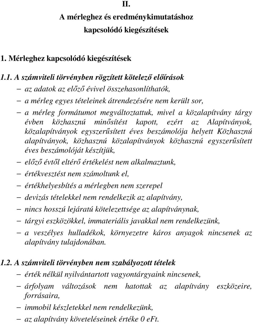 1. A számviteli törvényben rögzített kötelező előírások az adatok az előző évivel összehasonlíthatók, a mérleg egyes tételeinek átrendezésére nem került sor, a mérleg formátumot megváltoztattuk,