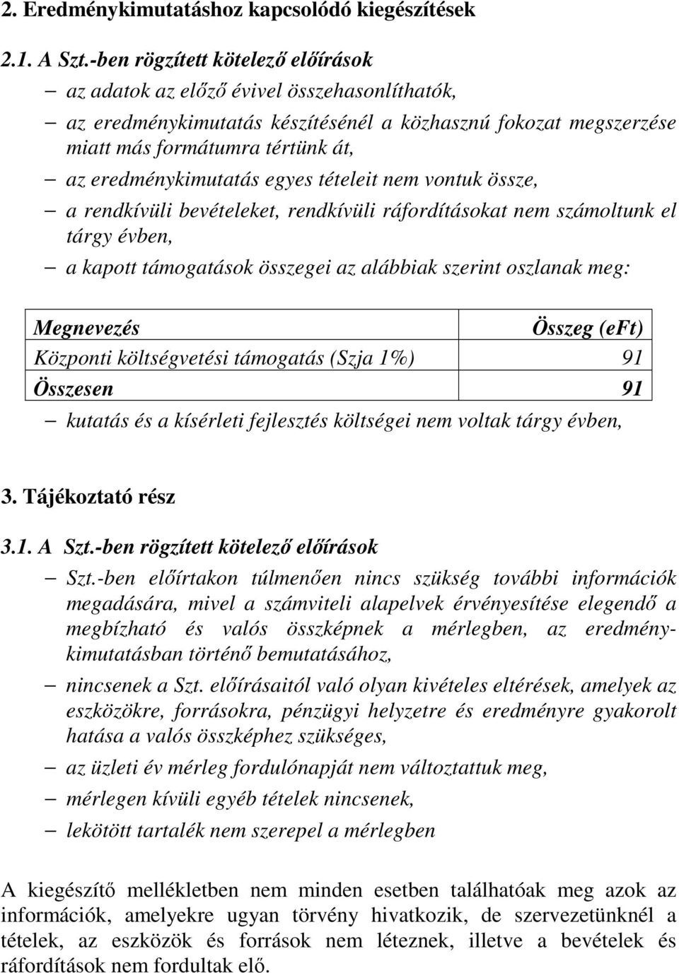 egyes tételeit nem vontuk össze, a rendkívüli bevételeket, rendkívüli ráfordításokat nem számoltunk el tárgy évben, a kapott támogatások összegei az alábbiak szerint oszlanak meg: Megnevezés Összeg