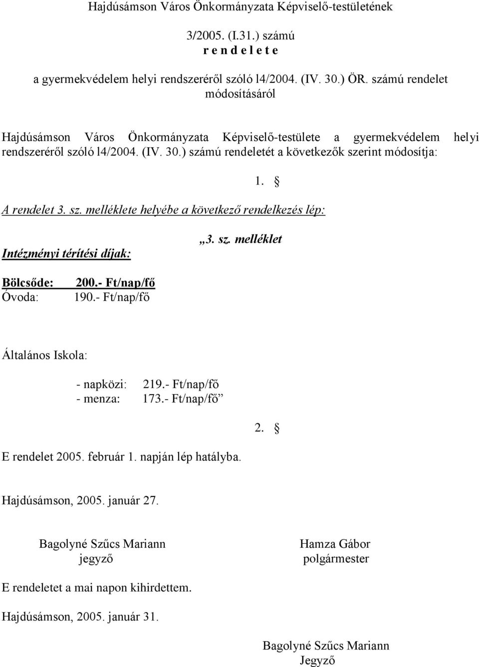 ) számú rendeletét a következők szerint módosítja: 1. A rendelet 3. sz. melléklete helyébe a következő rendelkezés lép: Intézményi térítési díjak: 3. sz. melléklet Bölcsőde: Óvoda: 200.