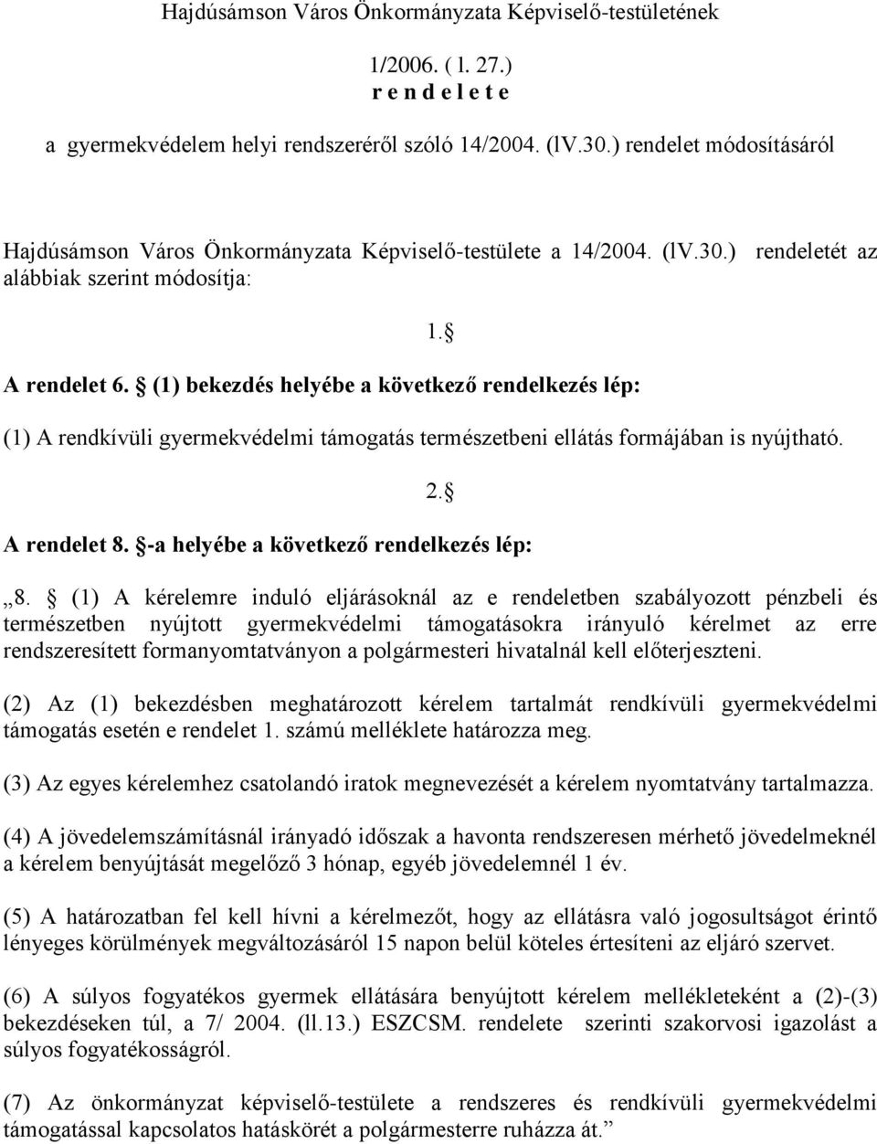 (1) bekezdés helyébe a következő rendelkezés lép: (1) A rendkívüli gyermekvédelmi támogatás természetbeni ellátás formájában is nyújtható. 1. 2. A rendelet 8.