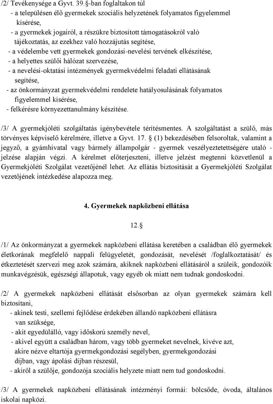 való hozzájutás segítése, - a védelembe vett gyermekek gondozási-nevelési tervének elkészítése, - a helyettes szülői hálózat szervezése, - a nevelési-oktatási intézmények gyermekvédelmi feladati