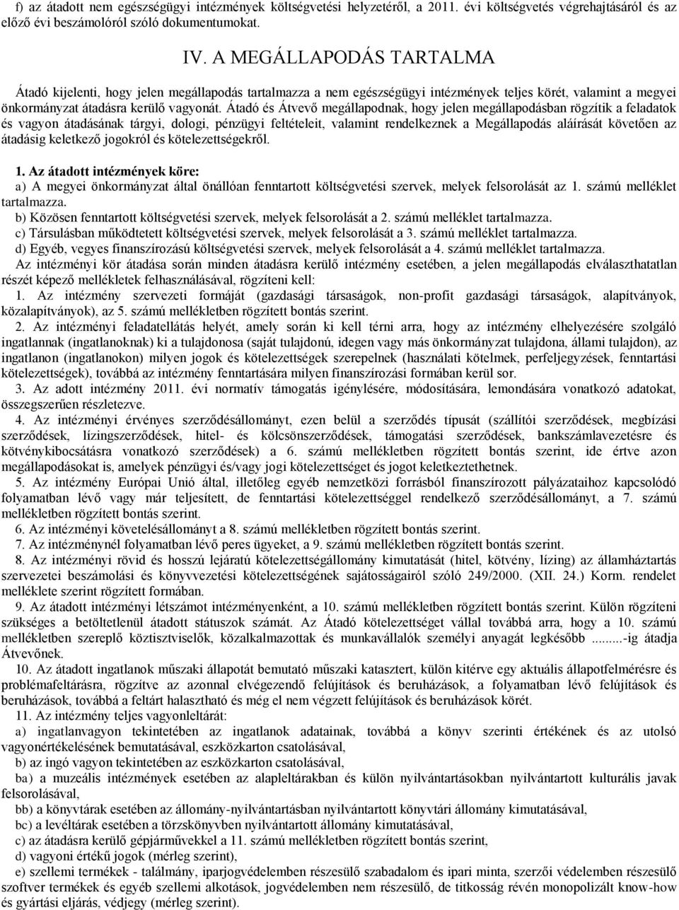 Átadó és Átvevő megállapodnak, hogy jelen megállapodásban rögzítik a feladatok és vagyon átadásának tárgyi, dologi, pénzügyi feltételeit, valamint rendelkeznek a Megállapodás aláírását követően az