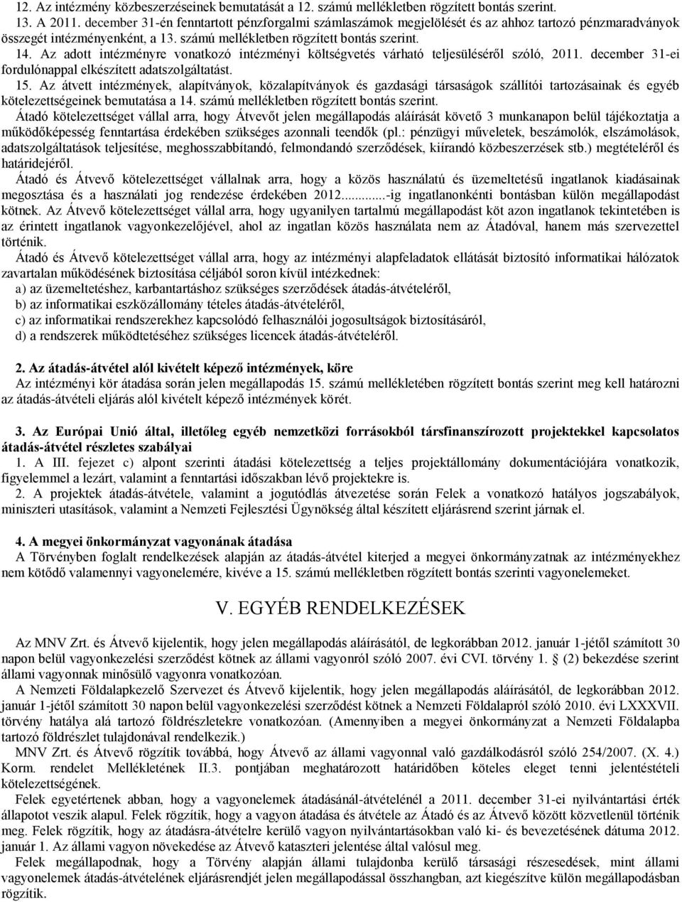 Az adott intézményre vonatkozó intézményi költségvetés várható teljesüléséről szóló, 2011. december 31-ei fordulónappal elkészített adatszolgáltatást. 15.