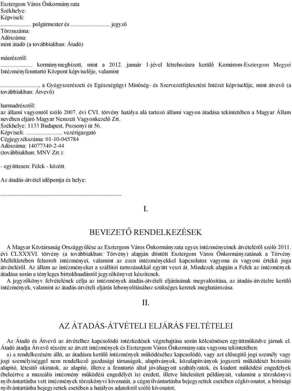 .., a Gyógyszerészeti és Egészségügyi Minőség- és Szervezetfejlesztési Intézet képviselője, mint átvevő (a továbbiakban: Átvevő) harmadrészről: az állami vagyonról szóló 2007. évi CVI.