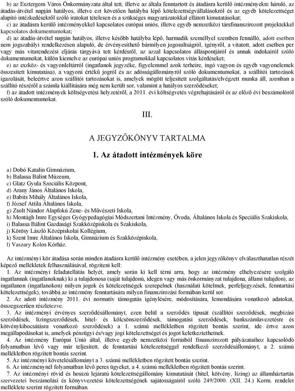 kapcsolatos európai uniós, illetve egyéb nemzetközi társfinanszírozott projektekkel kapcsolatos dokumentumokat; d) az átadás-átvétel napján hatályos, illetve később hatályba lépő, harmadik személlyel