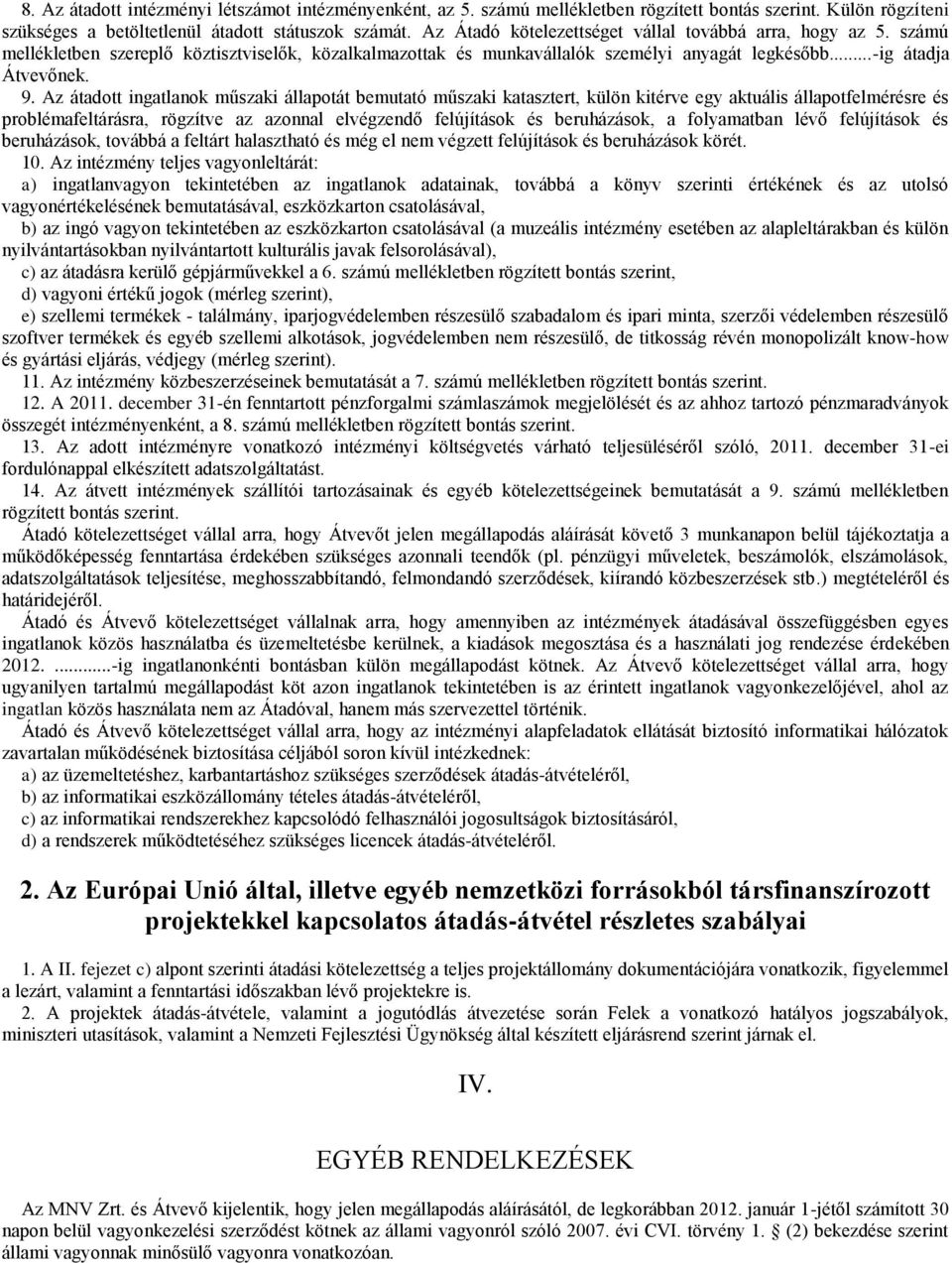 Az átadott ingatlanok műszaki állapotát bemutató műszaki katasztert, külön kitérve egy aktuális állapotfelmérésre és problémafeltárásra, rögzítve az azonnal elvégzendő felújítások és beruházások, a