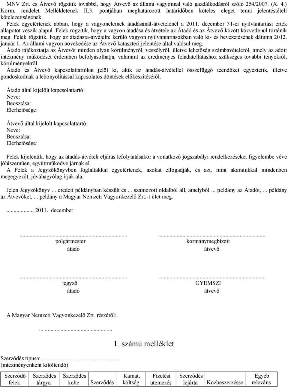 december 31-ei nyilvántartási érték állapotot veszik alapul. Felek rögzítik, hogy a vagyon átadása és átvétele az Átadó és az Átvevő között közvetlenül történik meg.