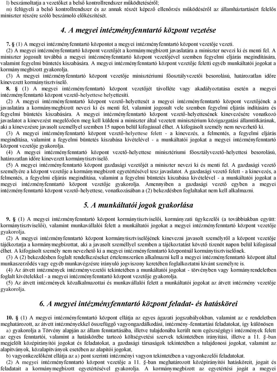 (2) A megyei intézményfenntartó központ vezetőjét a kormánymegbízott javaslatára a miniszter nevezi ki és menti fel.