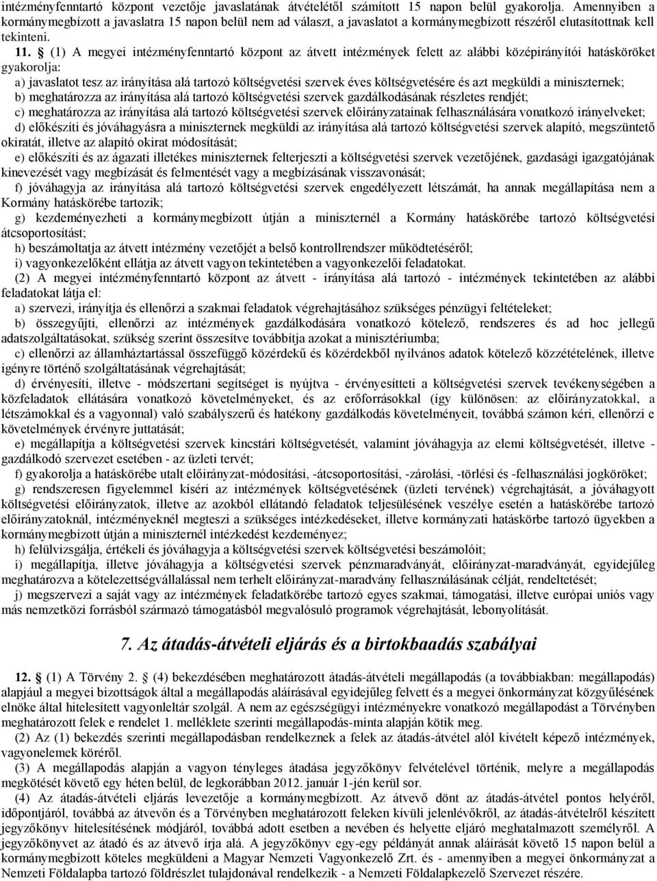 (1) A megyei intézményfenntartó központ az átvett intézmények felett az alábbi középirányítói hatásköröket gyakorolja: a) javaslatot tesz az irányítása alá tartozó költségvetési szervek éves