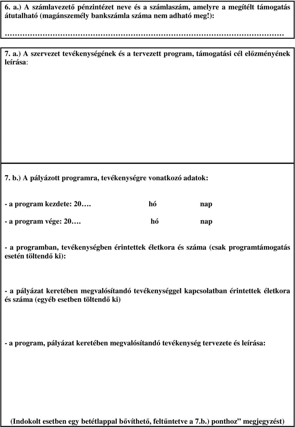 hó nap - a programban, tevékenységben érintettek életkora és száma (csak programtámogatás esetén töltendő ki): - a pályázat keretében megvalósítandó tevékenységgel kapcsolatban érintettek