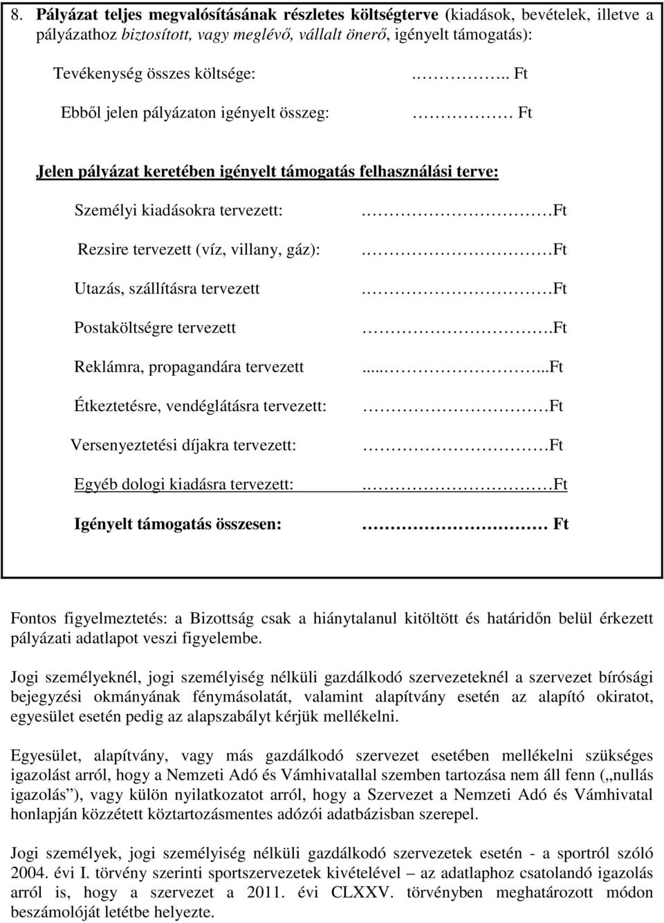 .. Ft Ft Jelen pályázat keretében igényelt támogatás felhasználási terve: Személyi kiadásokra tervezett: Rezsire tervezett (víz, villany, gáz): Utazás, szállításra tervezett Postaköltségre tervezett