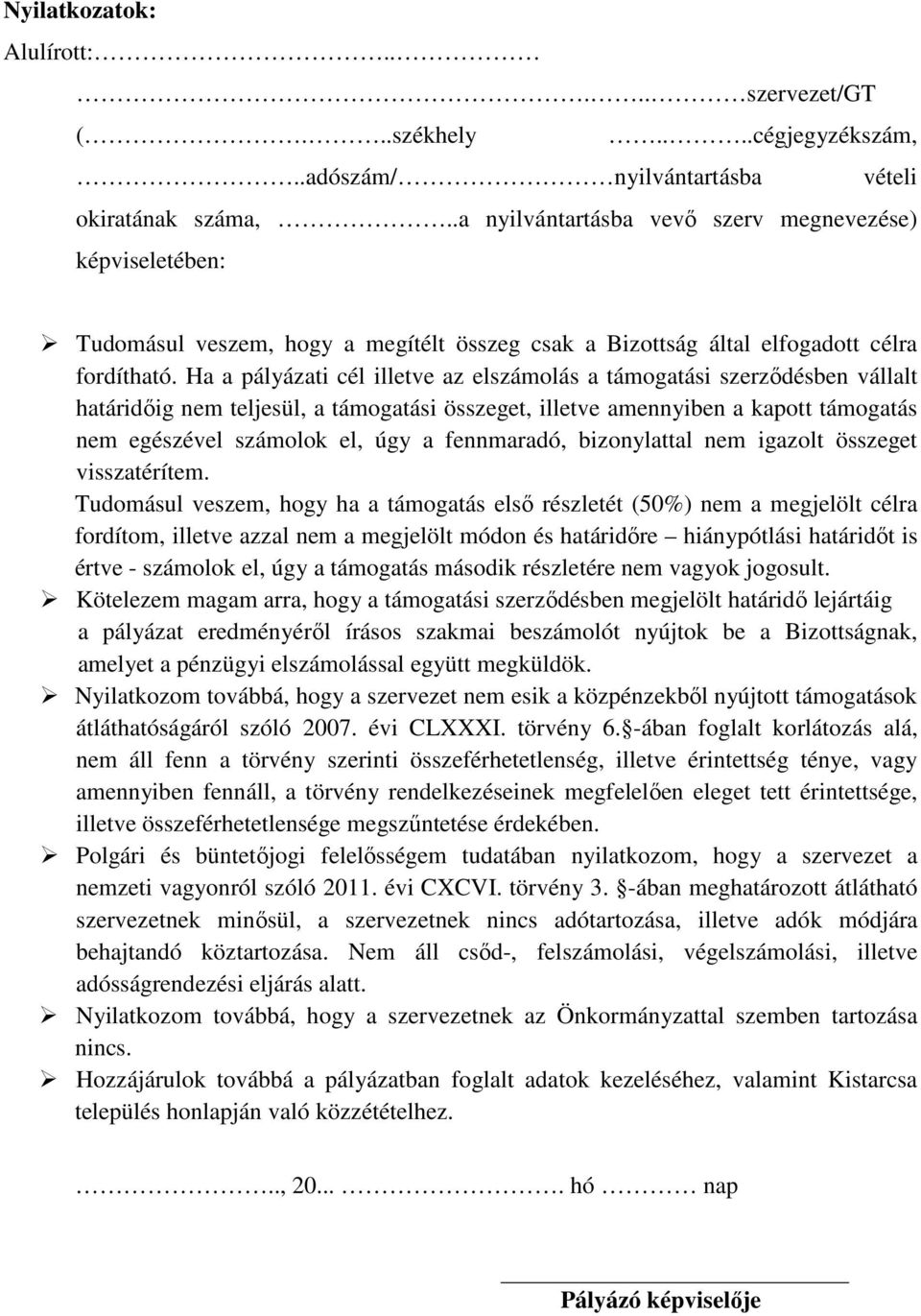 Ha a pályázati cél illetve az elszámolás a támogatási szerződésben vállalt határidőig nem teljesül, a támogatási összeget, illetve amennyiben a kapott támogatás nem egészével számolok el, úgy a