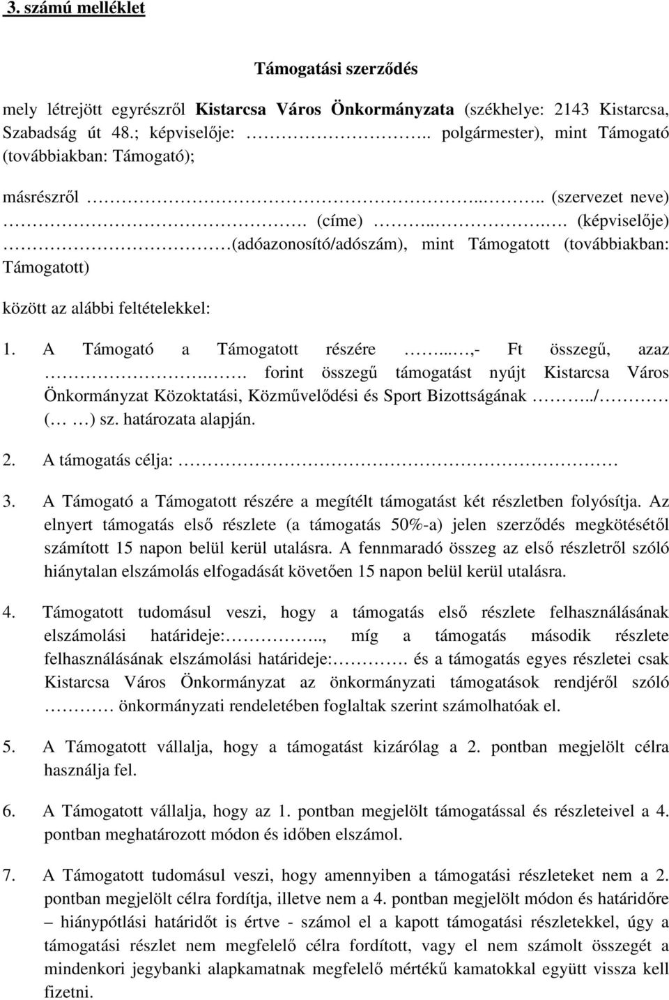 ... (képviselője) (adóazonosító/adószám), mint Támogatott (továbbiakban: Támogatott) között az alábbi feltételekkel: 1. A Támogató a Támogatott részére...,- Ft összegű, azaz.