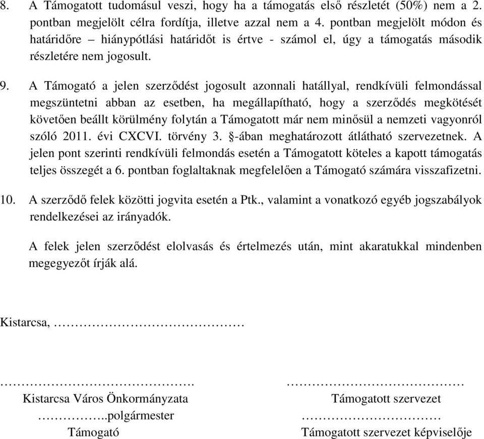 A Támogató a jelen szerződést jogosult azonnali hatállyal, rendkívüli felmondással megszüntetni abban az esetben, ha megállapítható, hogy a szerződés megkötését követően beállt körülmény folytán a