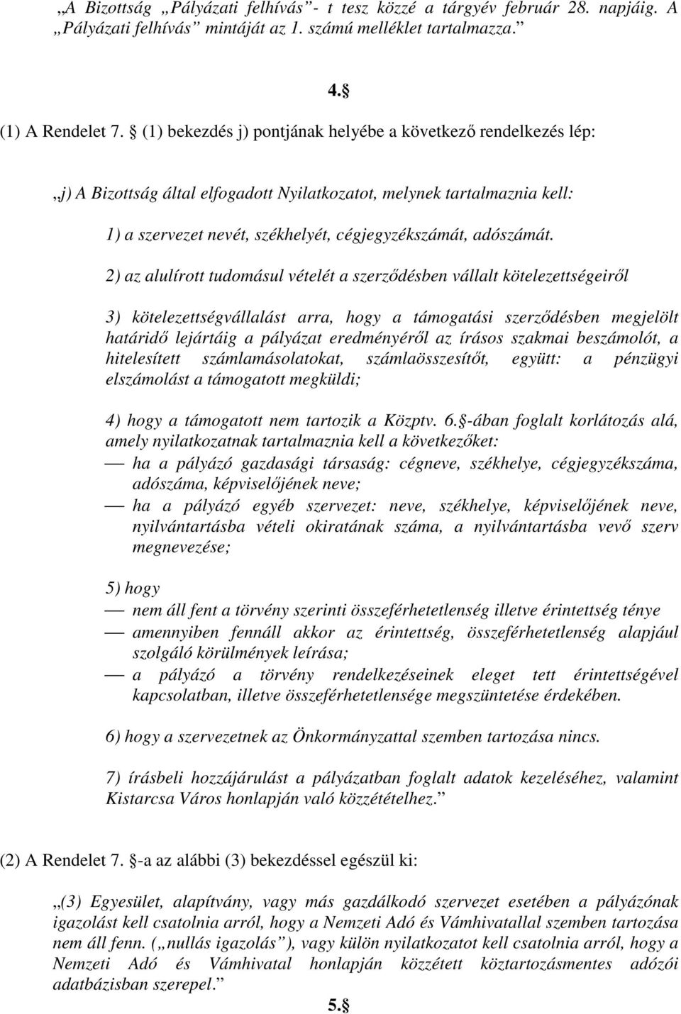 j) A Bizottság által elfogadott Nyilatkozatot, melynek tartalmaznia kell: 1) a szervezet nevét, székhelyét, cégjegyzékszámát, adószámát.