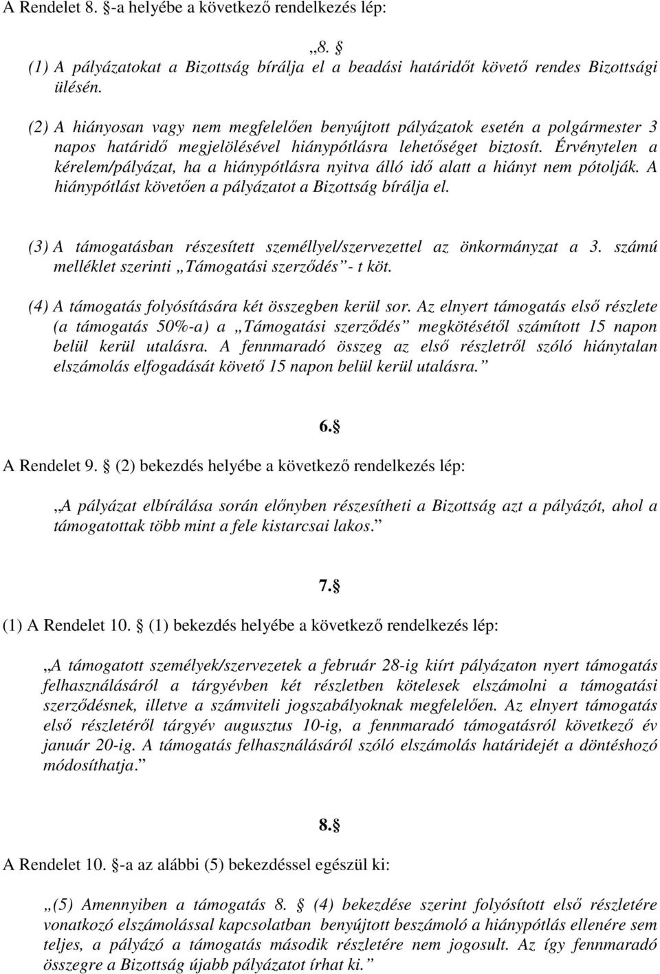 Érvénytelen a kérelem/pályázat, ha a hiánypótlásra nyitva álló idő alatt a hiányt nem pótolják. A hiánypótlást követően a pályázatot a Bizottság bírálja el.