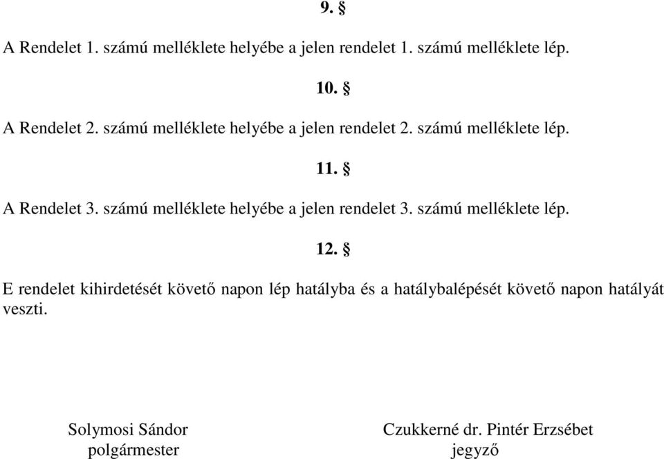 számú melléklete helyébe a jelen rendelet 3. számú melléklete lép. 12.