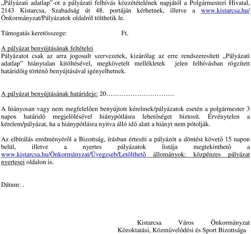 A pályázat benyújtásának feltételei Pályázatot csak az arra jogosult szervezetek, kizárólag az erre rendszeresített Pályázati adatlap hiánytalan kitöltésével, megkövetelt mellékletek jelen
