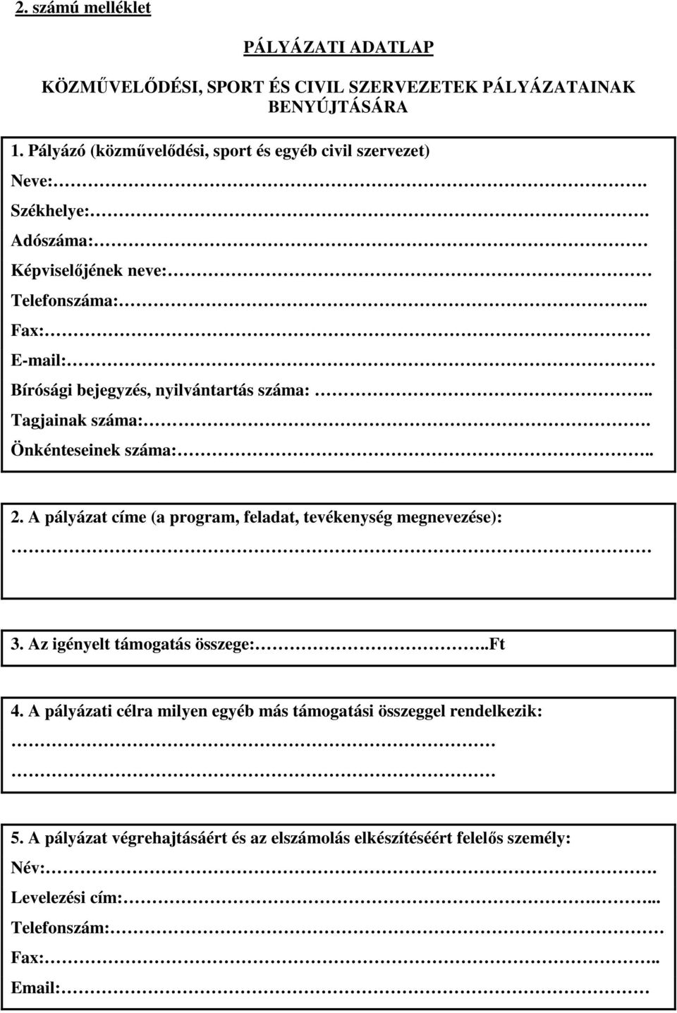 . Fax: E-mail: Bírósági bejegyzés, nyilvántartás száma:.. Tagjainak száma:. Önkénteseinek száma:.. 2.