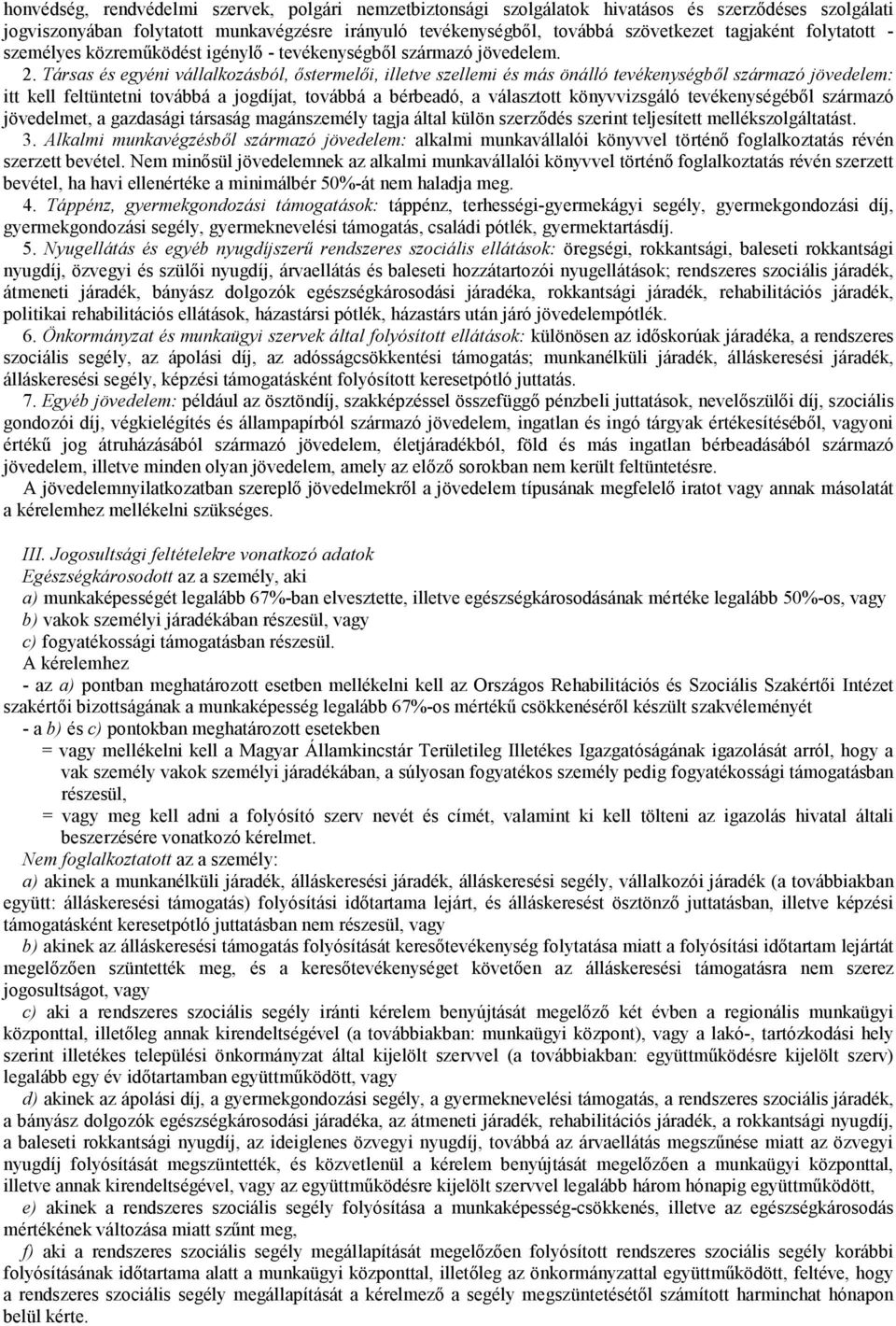 Társas és egyéni vállalkozásból, őstermelői, illetve szellemi és más önálló tevékenységből származó jövedelem: itt kell feltüntetni továbbá a jogdíjat, továbbá a bérbeadó, a választott könyvvizsgáló