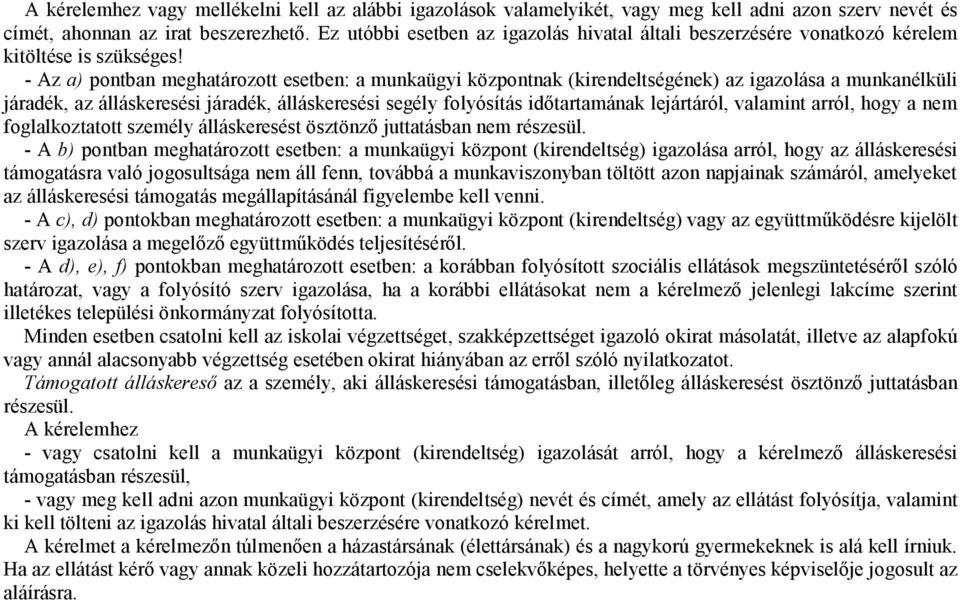 - Az a) pontban meghatározott esetben: a munkaügyi központnak (kirendeltségének) az igazolása a munkanélküli járadék, az álláskeresési járadék, álláskeresési segély folyósítás időtartamának