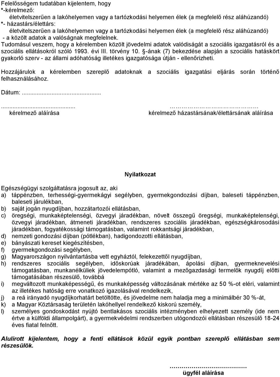 Tudomásul veszem, hogy a kérelemben közölt jövedelmi adatok valódiságát a szociális igazgatásról és a szociális ellátásokról szóló 1993. évi III. törvény 10.