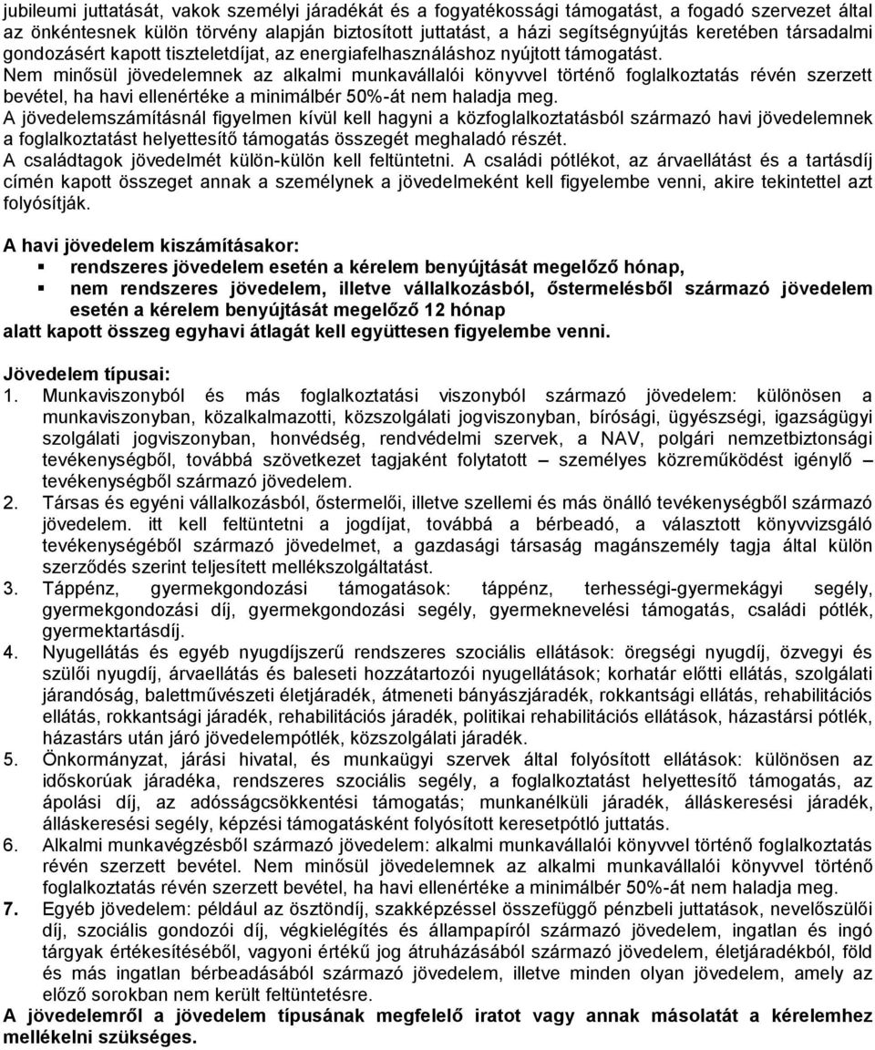 Nem minősül jövedelemnek az alkalmi munkavállalói könyvvel történő foglalkoztatás révén szerzett bevétel, ha havi ellenértéke a minimálbér 50%-át nem haladja meg.