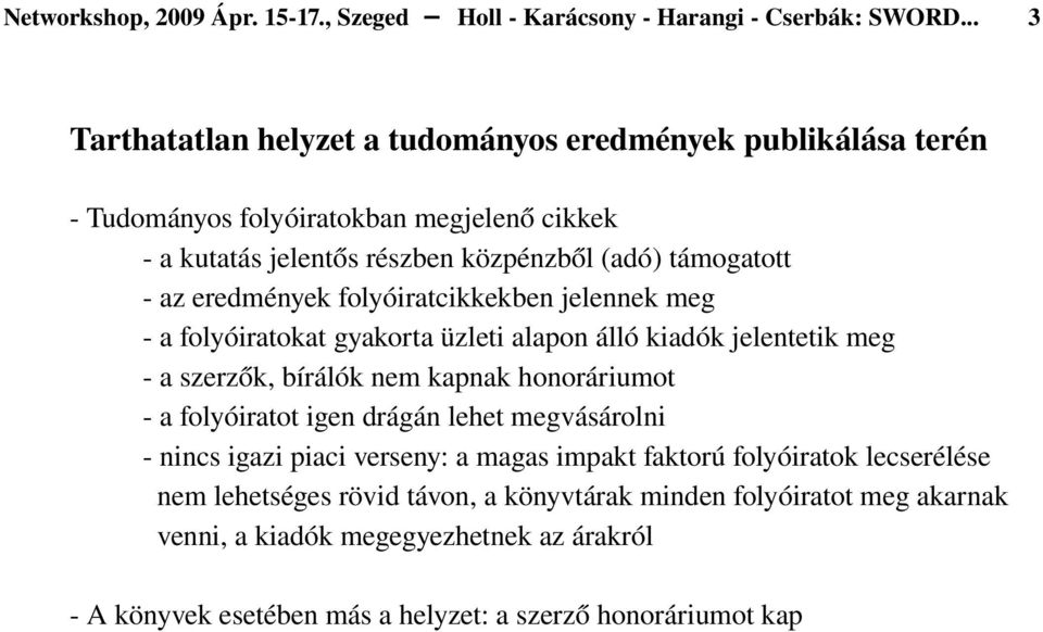 eredmények folyóiratcikkekben jelennek meg a folyóiratokat gyakorta üzleti alapon álló kiadók jelentetik meg a szerzők, bírálók nem kapnak honoráriumot a folyóiratot igen