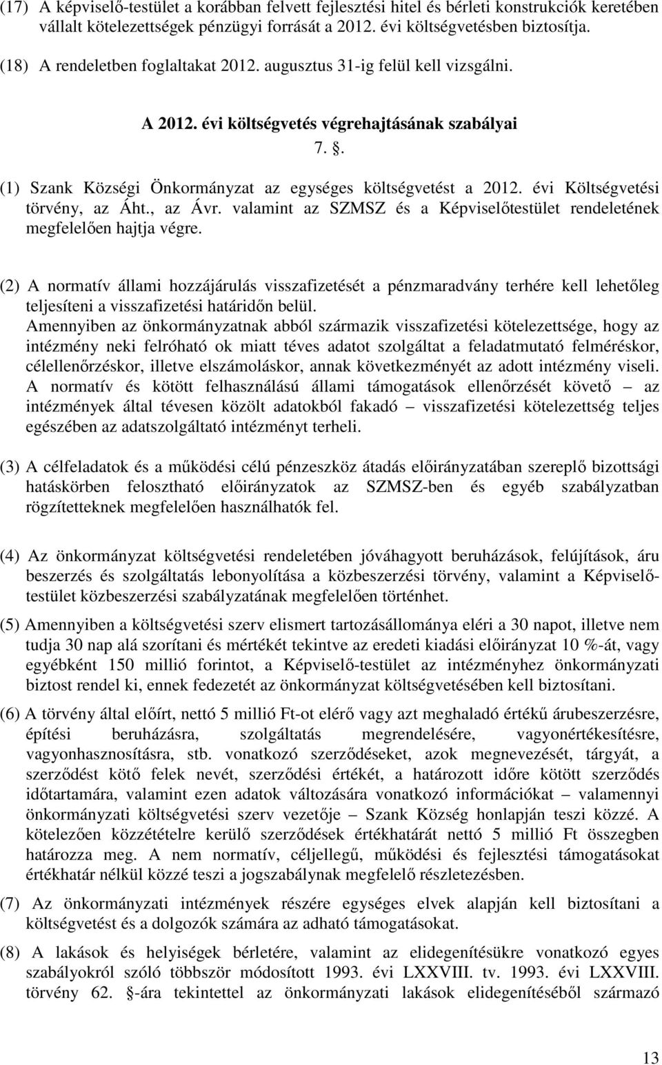 évi Költségvetési törvény, az Áht., az Ávr. valamint az SZMSZ és a Képviselıtestület rendeletének megfelelıen hajtja végre.