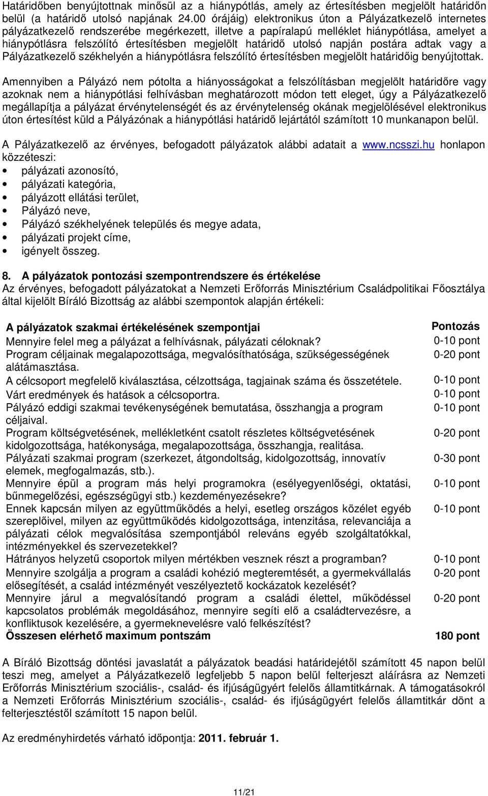 megjelölt határidő utolsó napján postára adtak vagy a Pályázatkezelő székhelyén a hiánypótlásra felszólító értesítésben megjelölt határidőig benyújtottak.