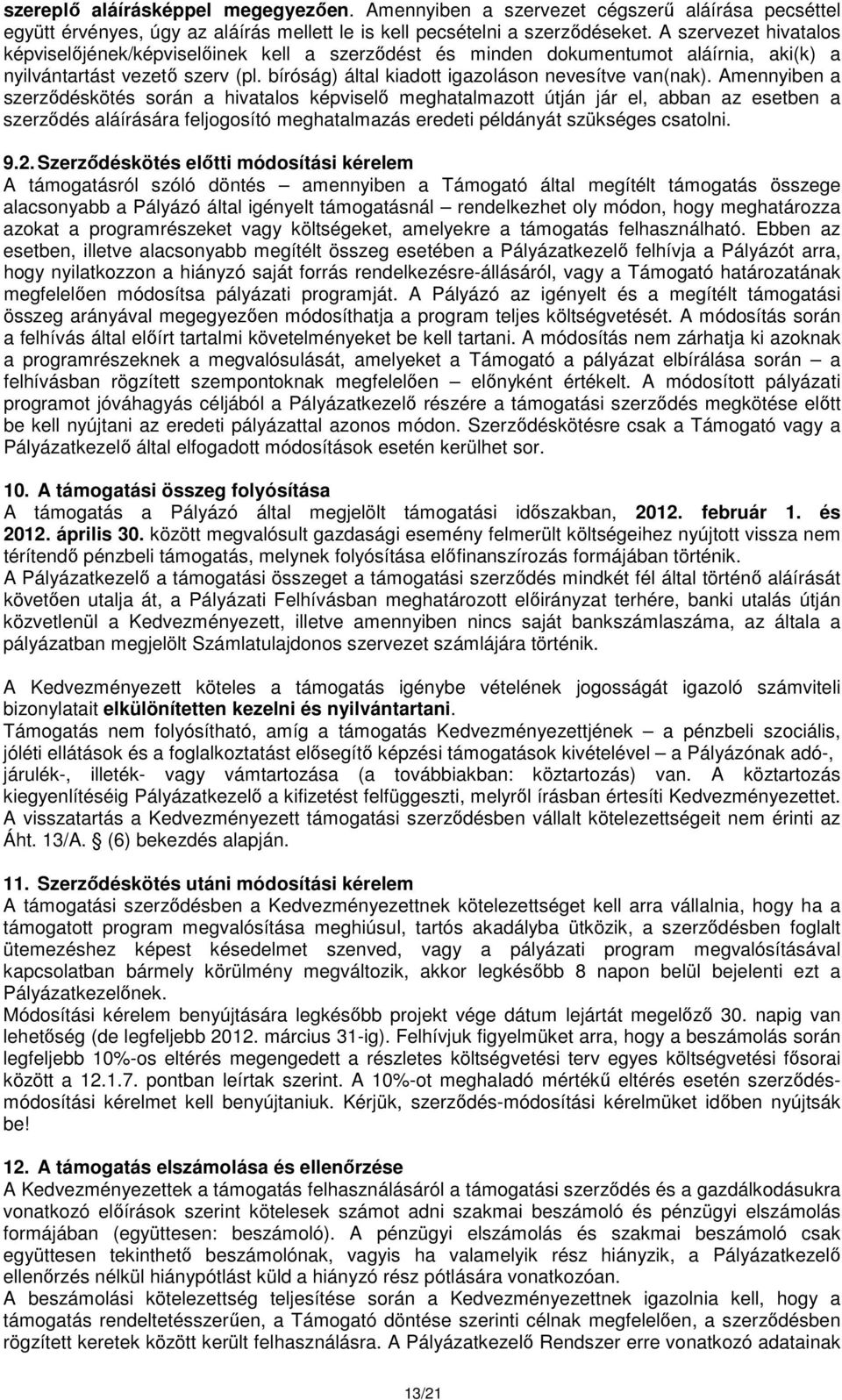 Amennyiben a szerződéskötés során a hivatalos képviselő meghatalmazott útján jár el, abban az esetben a szerződés aláírására feljogosító meghatalmazás eredeti példányát szükséges csatolni. 9.2.