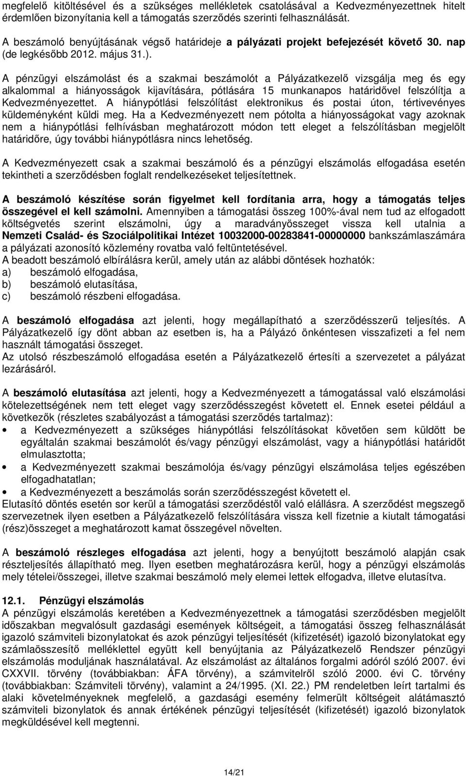 A pénzügyi elszámolást és a szakmai beszámolót a Pályázatkezelő vizsgálja meg és egy alkalommal a hiányosságok kijavítására, pótlására 15 munkanapos határidővel felszólítja a Kedvezményezettet.